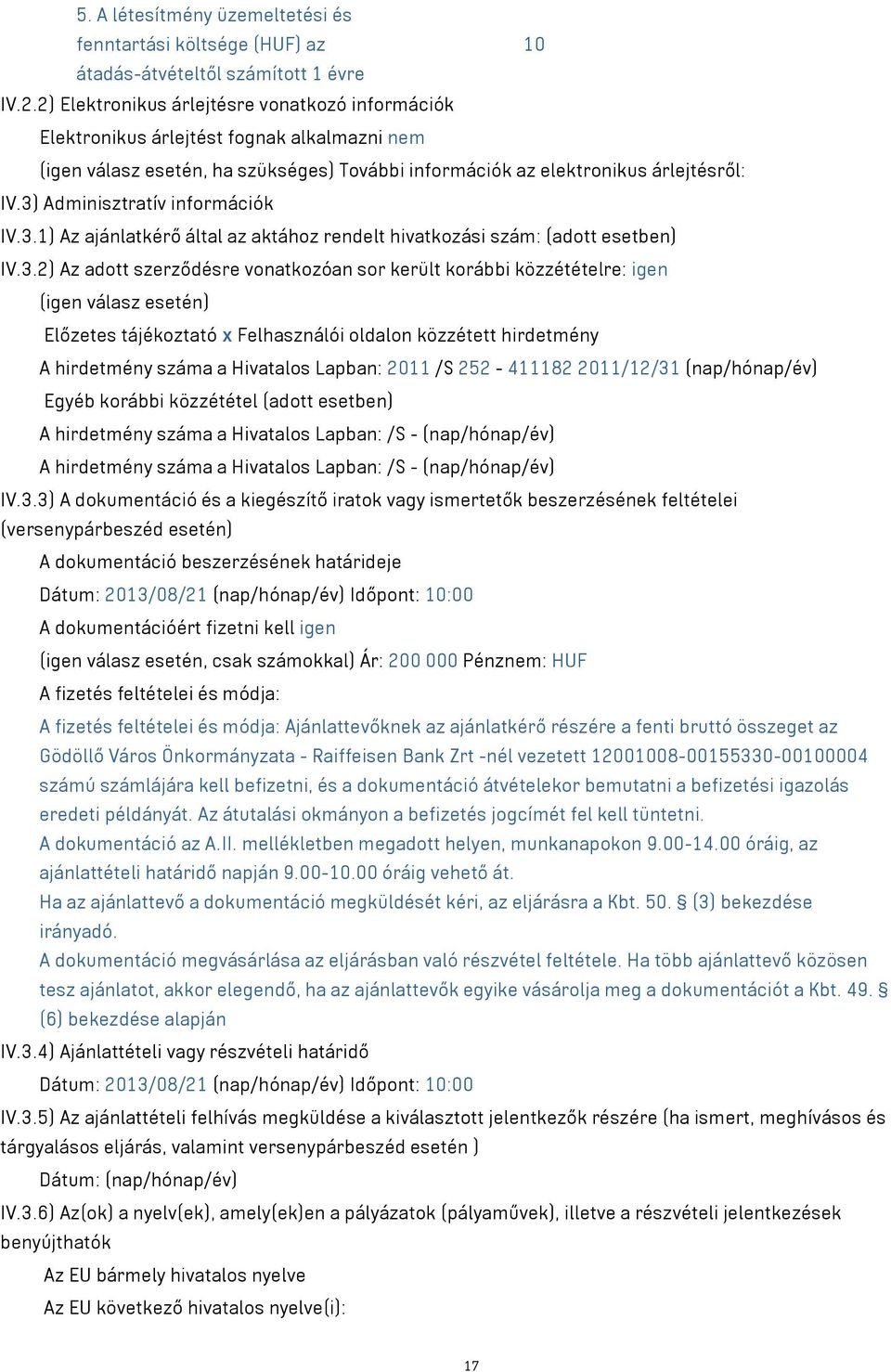 3) Adminisztratív információk IV.3.1) Az ajánlatkérő által az aktához rendelt hivatkozási szám: (adott esetben) IV.3.2) Az adott szerződésre vonatkozóan sor került korábbi közzétételre: igen (igen