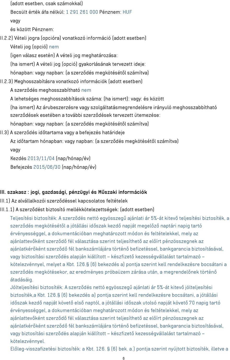 A vételi jog (opció) gyakorlásának tervezett ideje: hónapban: vagy napban: (a szerződés megkötésétől számítva) II.2.