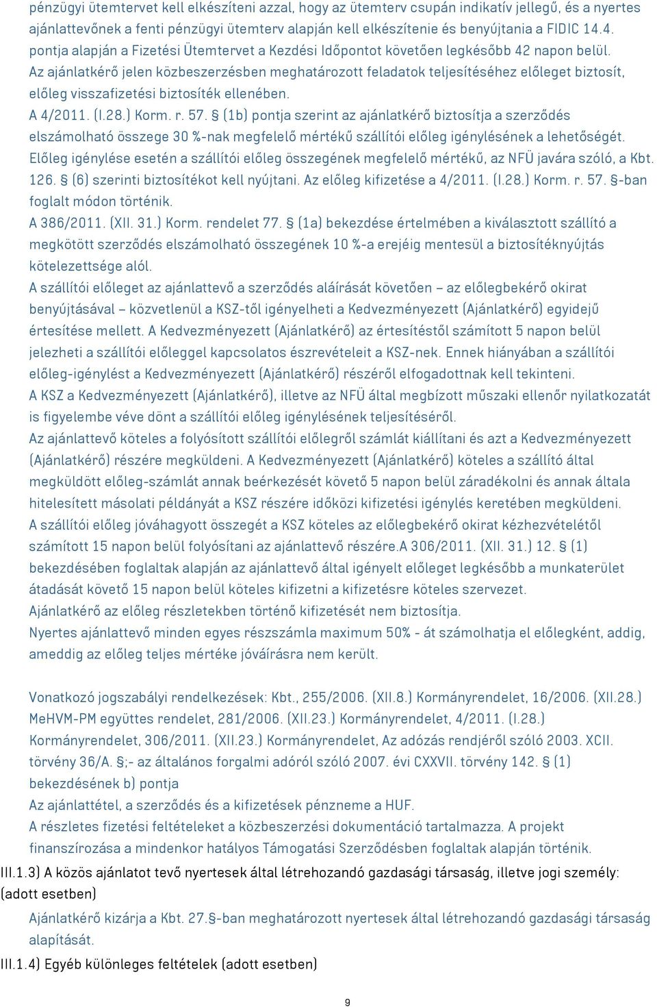 Az ajánlatkérő jelen közbeszerzésben meghatározott feladatok teljesítéséhez előleget biztosít, előleg visszafizetési biztosíték ellenében. A 4/2011. (I.28.) Korm. r. 57.