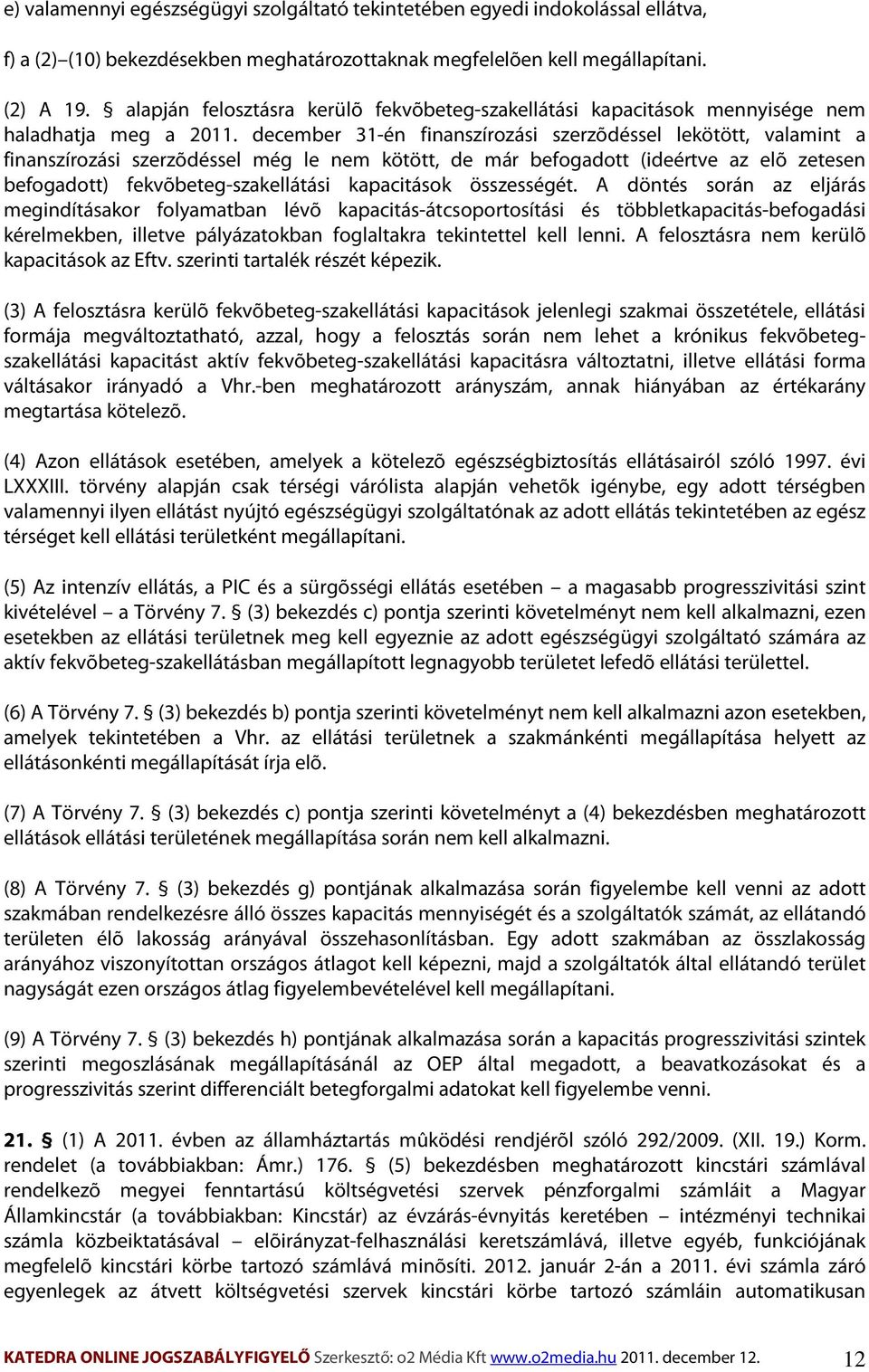 december 31-én finanszírozási szerzõdéssel lekötött, valamint a finanszírozási szerzõdéssel még le nem kötött, de már befogadott (ideértve az elõ zetesen befogadott) fekvõbeteg-szakellátási