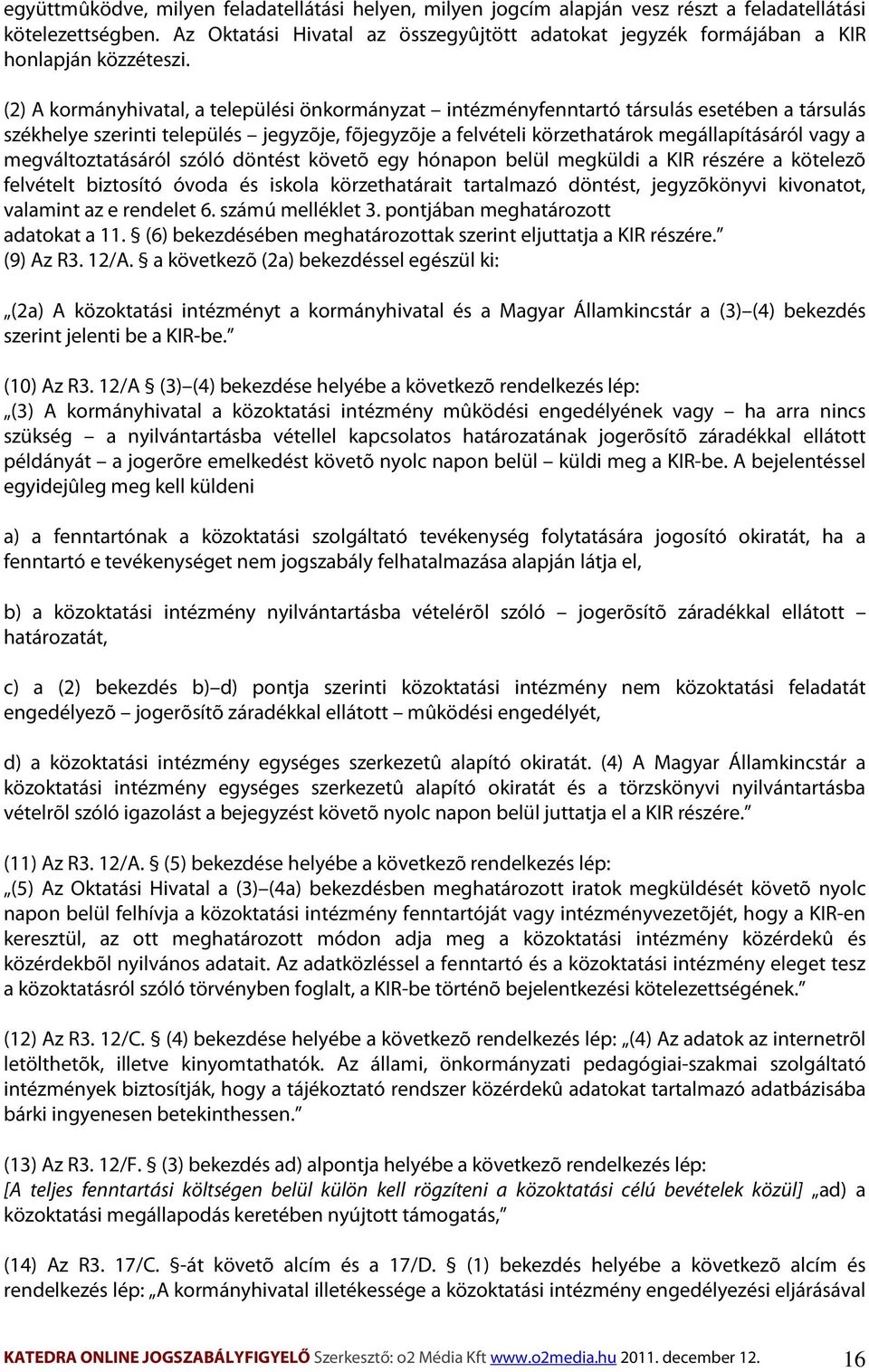 (2) A kormányhivatal, a települési önkormányzat intézményfenntartó társulás esetében a társulás székhelye szerinti település jegyzõje, fõjegyzõje a felvételi körzethatárok megállapításáról vagy a