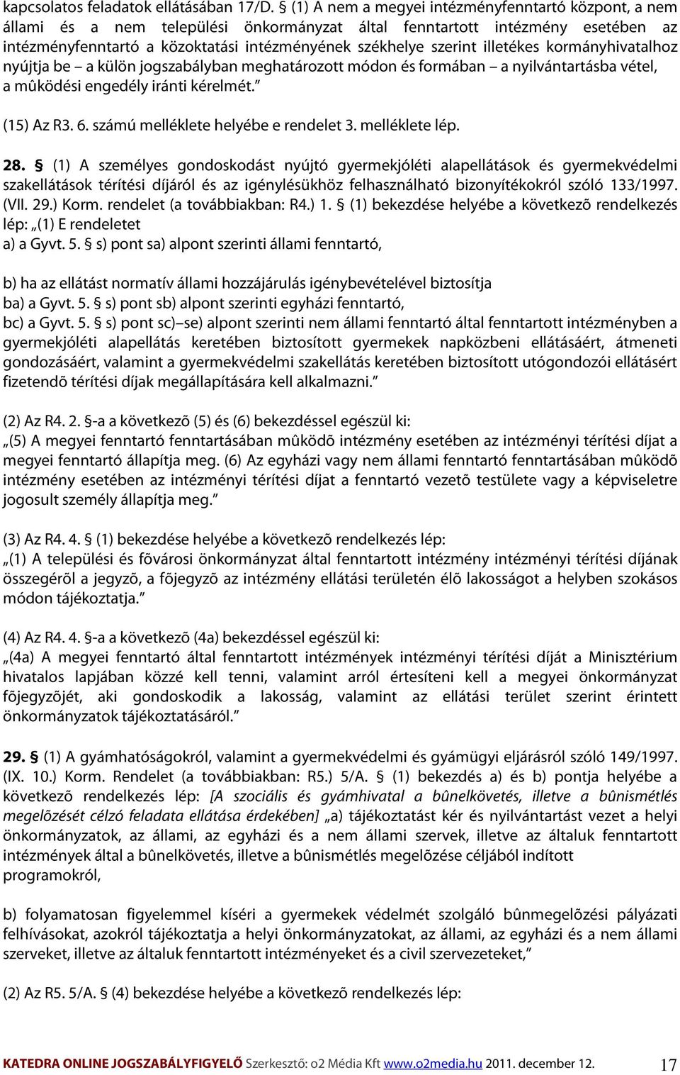 illetékes kormányhivatalhoz nyújtja be a külön jogszabályban meghatározott módon és formában a nyilvántartásba vétel, a mûködési engedély iránti kérelmét. (15) Az R3. 6.