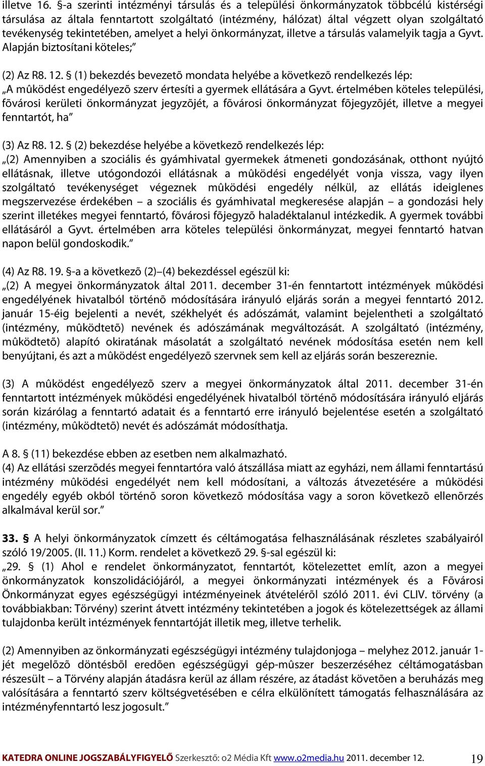 tekintetében, amelyet a helyi önkormányzat, illetve a társulás valamelyik tagja a Gyvt. Alapján biztosítani köteles; (2) Az R8. 12.