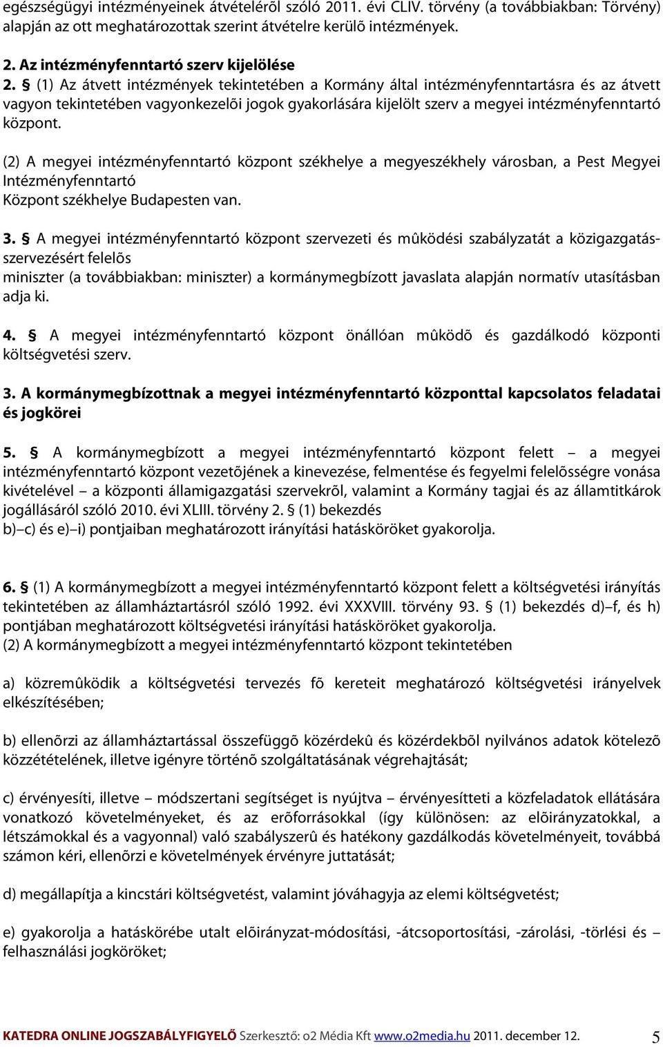 (2) A megyei intézményfenntartó központ székhelye a megyeszékhely városban, a Pest Megyei Intézményfenntartó Központ székhelye Budapesten van. 3.