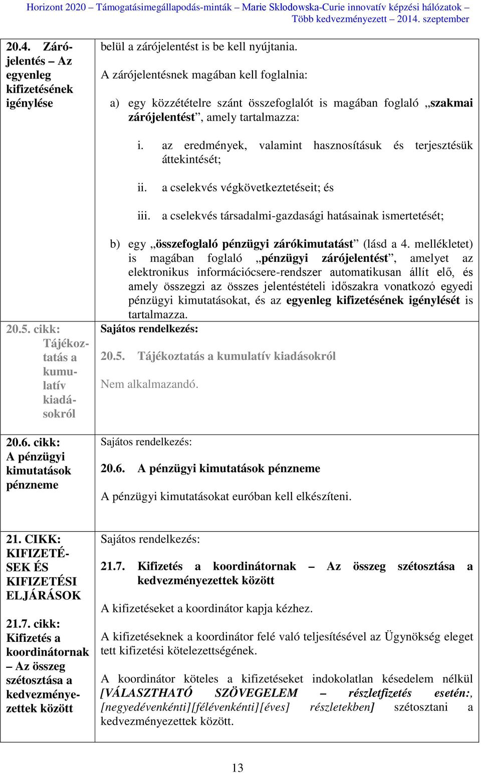 az eredmények, valamint hasznosításuk és terjesztésük áttekintését; ii. a cselekvés végkövetkeztetéseit; és iii. a cselekvés társadalmi-gazdasági hatásainak ismertetését; 20.5.