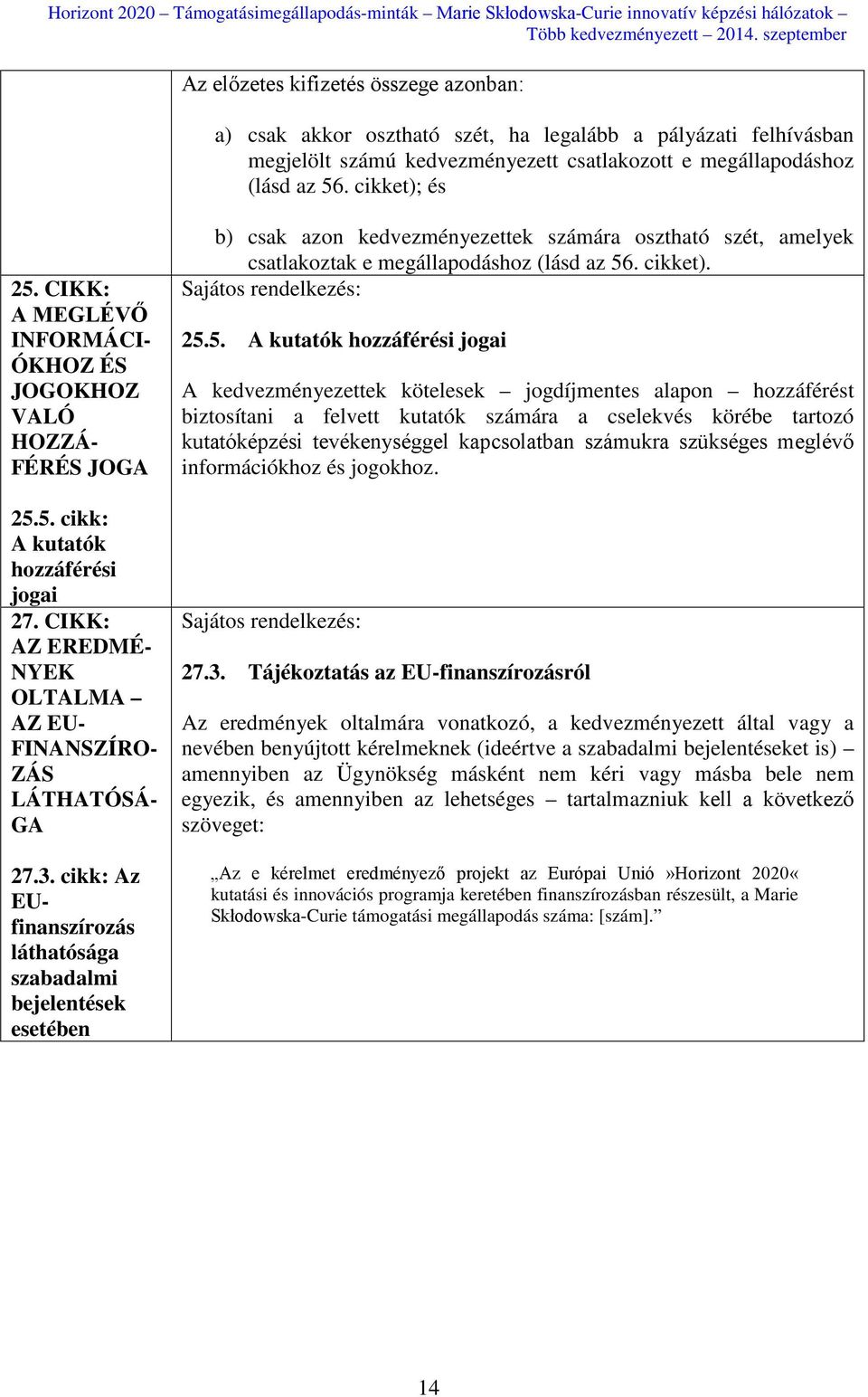 cikk: Az EUfinanszírozás láthatósága szabadalmi bejelentések esetében b) csak azon kedvezményezettek számára osztható szét, amelyek csatlakoztak e megállapodáshoz (lásd az 56