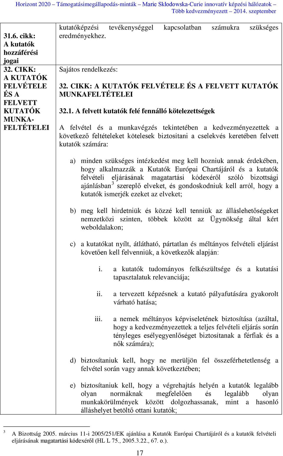 számára: a) minden szükséges intézkedést meg kell hozniuk annak érdekében, hogy alkalmazzák a Kutatók Európai Chartájáról és a kutatók felvételi eljárásának magatartási kódexéről szóló bizottsági