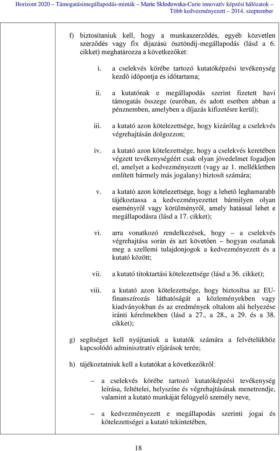 a kutatónak e megállapodás szerint fizetett havi támogatás összege (euróban, és adott esetben abban a pénznemben, amelyben a díjazás kifizetésre kerül); a kutató azon kötelezettsége, hogy kizárólag a