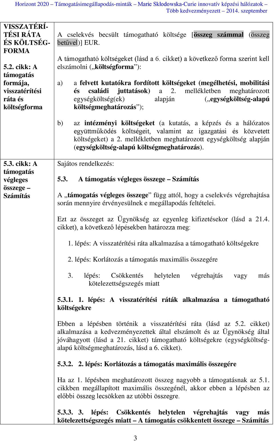 cikket) a következő forma szerint kell elszámolni ( költségforma ): a) a felvett kutatókra fordított költségeket (megélhetési, mobilitási és családi juttatások) a 2.