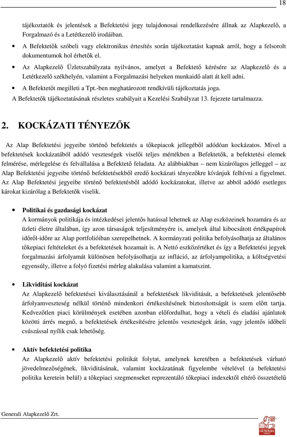 Az Alapkezelı Üzletszabályzata nyilvános, amelyet a Befektetı kérésére az Alapkezelı és a Letétkezelı székhelyén, valamint a Forgalmazási helyeken munkaidı alatt át kell adni.
