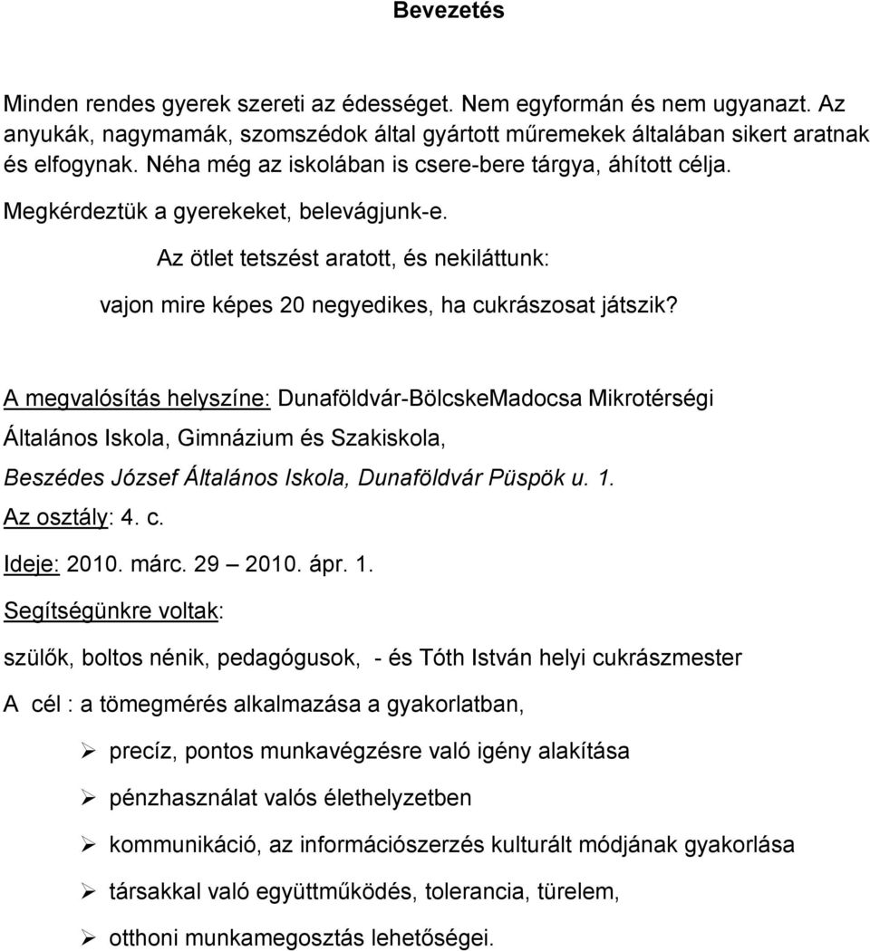 A megvalósítás helyszíne: Dunaföldvár-BölcskeMadocsa Mikrotérségi Általános Iskola, Gimnázium és Szakiskola, Beszédes József Általános Iskola, Dunaföldvár Püspök u. 1. Az osztály: 4. c. Ideje: 2010.