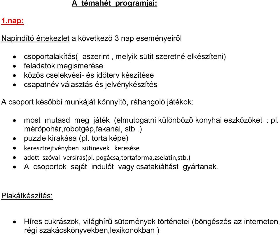 csapatnév választás és jelvénykészítés A csoport későbbi munkáját könnyítő, ráhangoló játékok: most mutasd meg játék (elmutogatni különböző konyhai eszközöket : pl.