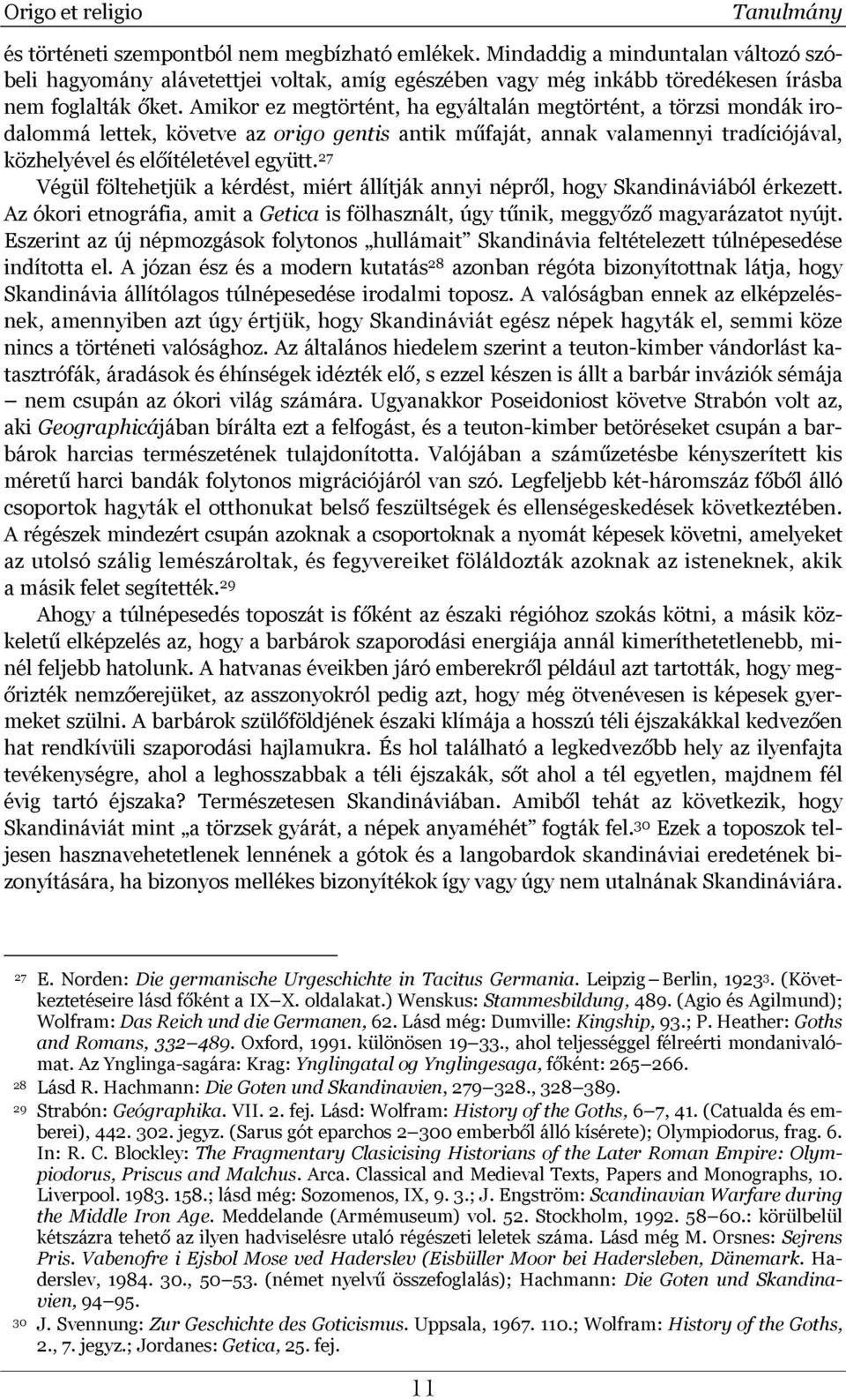 27 Végül föltehetjük a kérdést, miért állítják annyi népről, hogy Skandináviából érkezett. Az ókori etnográfia, amit a Getica is fölhasznált, úgy tűnik, meggyőző magyarázatot nyújt.