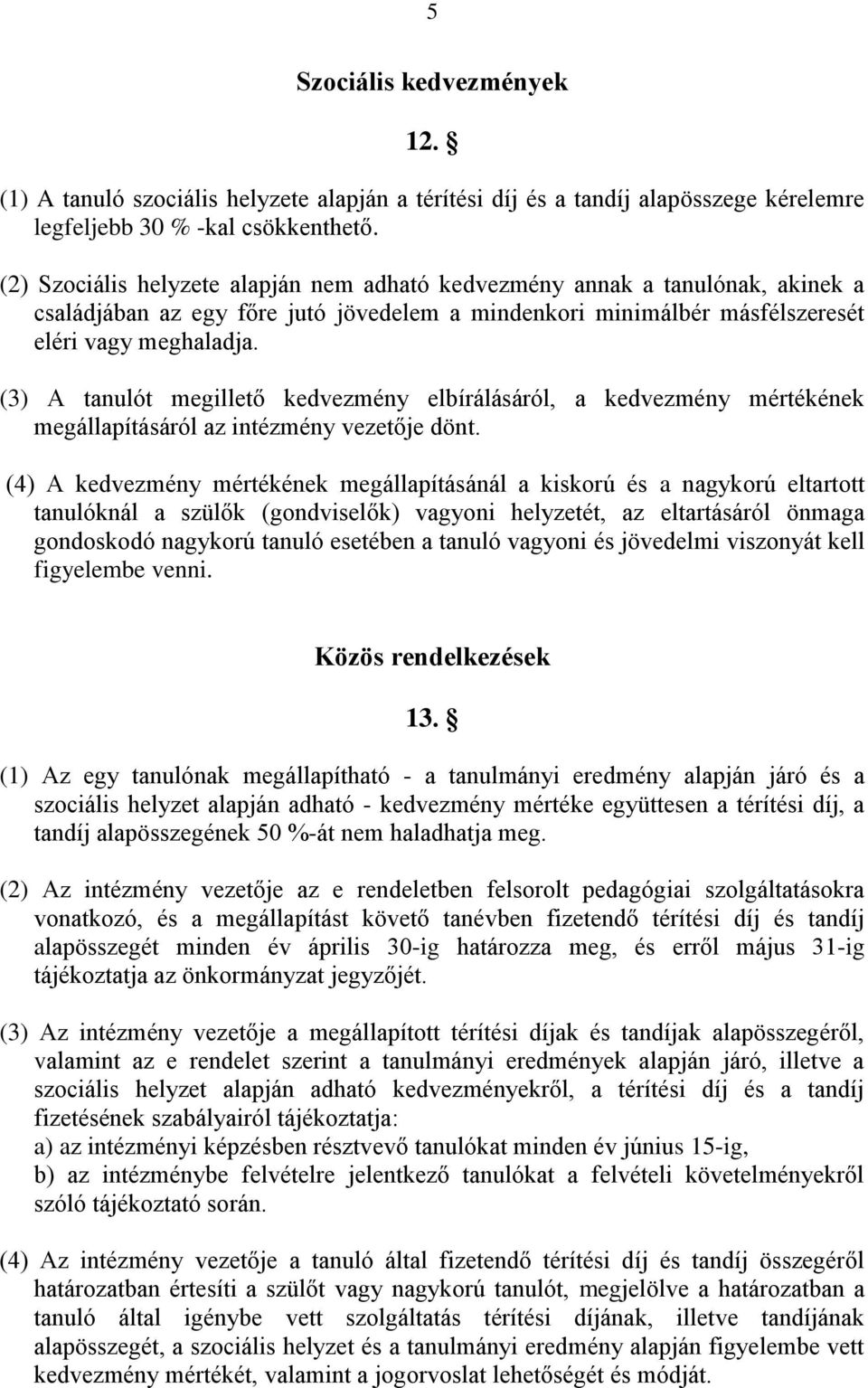 (3) A tanulót megillető kedvezmény elbírálásáról, a kedvezmény mértékének megállapításáról az intézmény vezetője dönt.