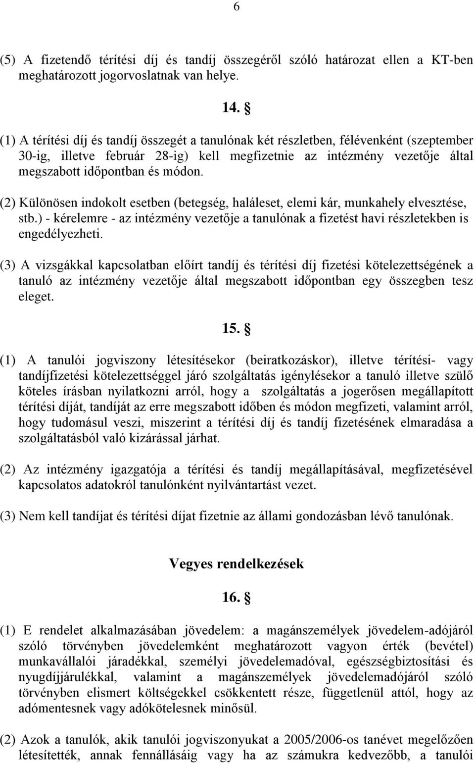 (2) Különösen indokolt esetben (betegség, haláleset, elemi kár, munkahely elvesztése, stb.) - kérelemre - az intézmény vezetője a tanulónak a fizetést havi részletekben is engedélyezheti.