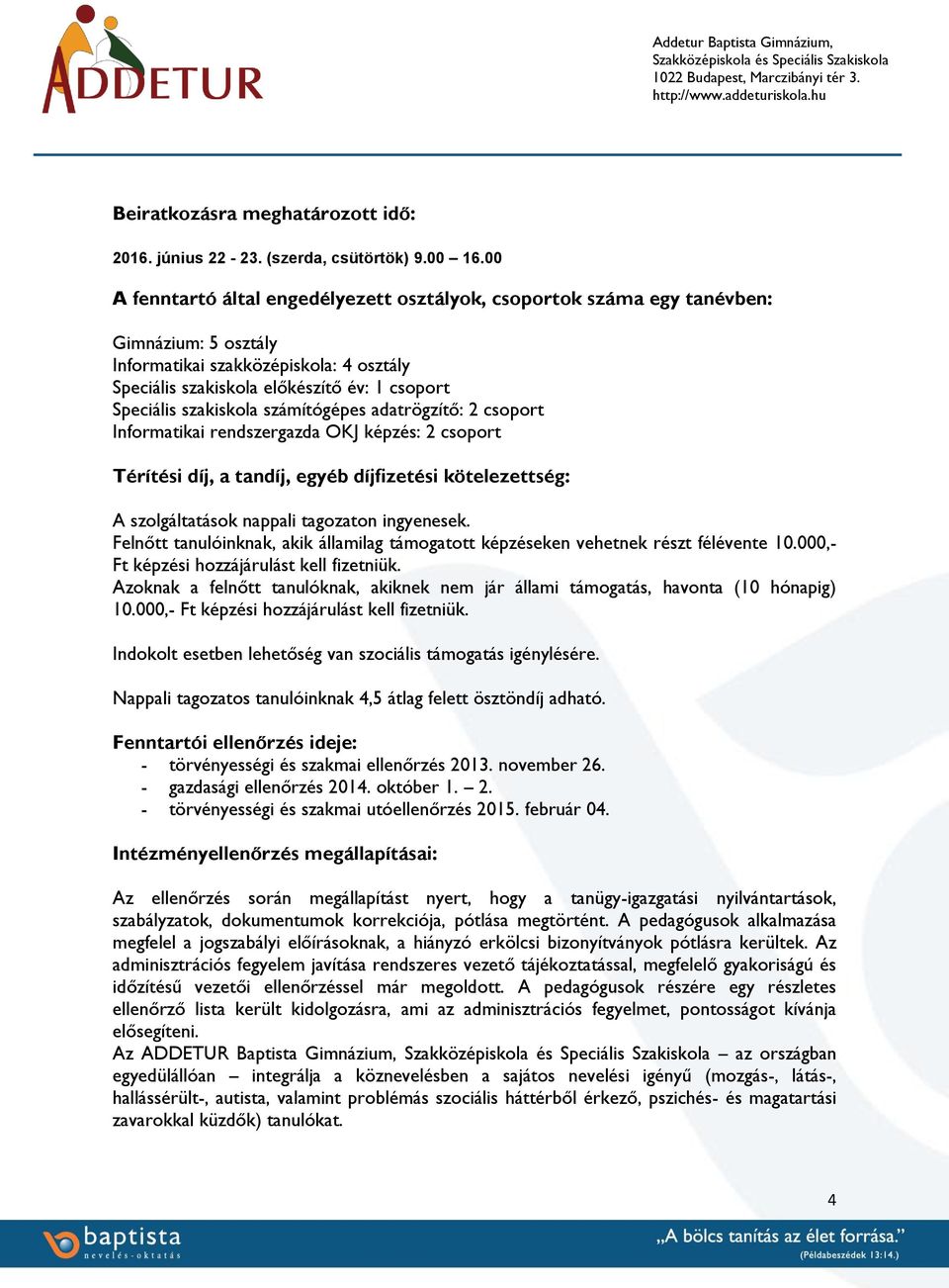 szakiskola számítógépes adatrögzítő: 2 csoport Informatikai rendszergazda OKJ képzés: 2 csoport Térítési díj, a tandíj, egyéb díjfizetési kötelezettség: A szolgáltatások nappali tagozaton ingyenesek.