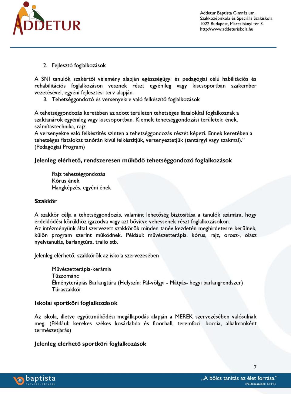 Tehetséggondozó és versenyekre való felkészítő foglalkozások A tehetséggondozás keretében az adott területen tehetséges fiatalokkal foglalkoznak a szaktanárok egyénileg vagy kiscsoportban.