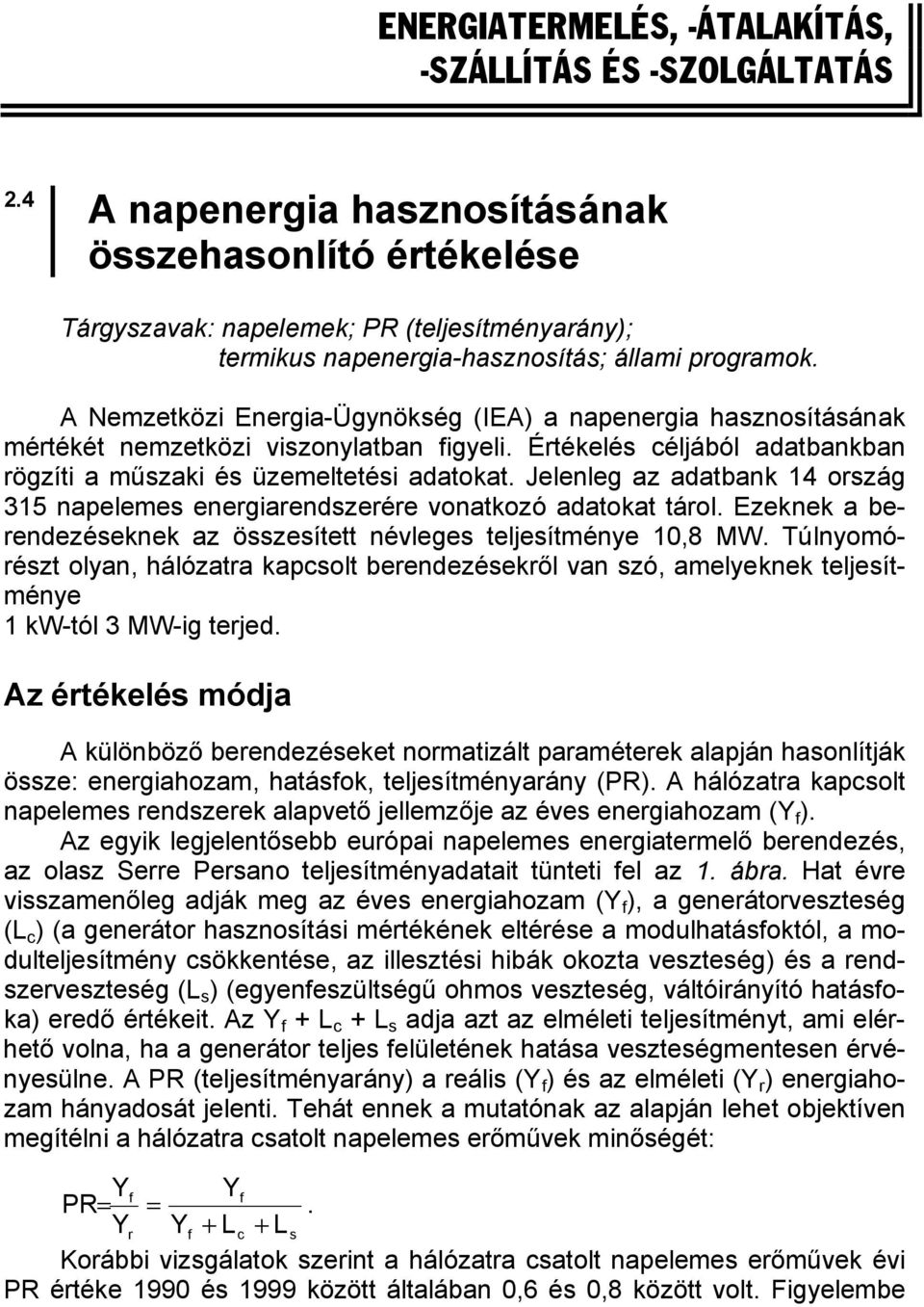 A Nemzetközi Energia-Ügynökség (IEA) a napenergia hasznosításának mértékét nemzetközi viszonylatban figyeli. Értékelés céljából adatbankban rögzíti a műszaki és üzemeltetési adatokat.