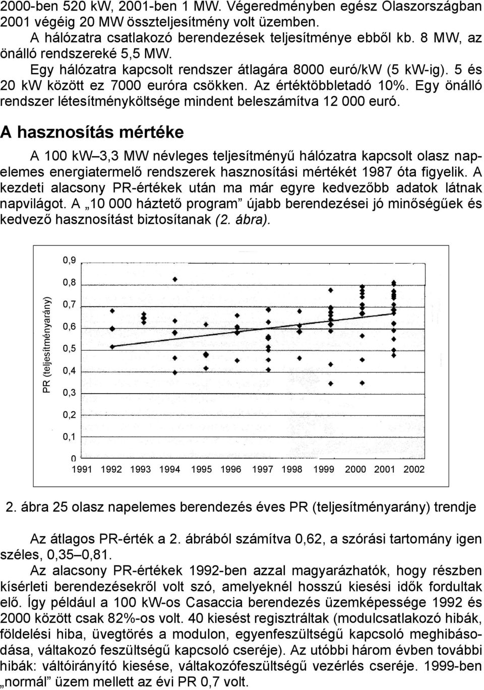 Egy önálló rendszer létesítményköltsége mindent beleszámítva 12 000 euró.