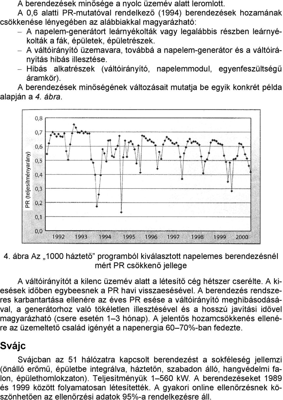 épületek, épületrészek. A váltóirányító üzemavara, továbbá a napelem-generátor és a váltóirányítás hibás illesztése. Hibás alkatrészek (váltóirányító, napelemmodul, egyenfeszültségű áramkör).