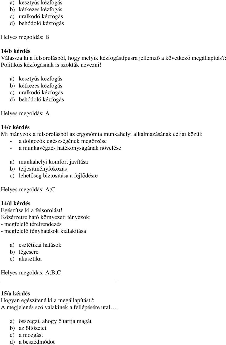 a) kesztyős kézfogás b) kétkezes kézfogás c) uralkodó kézfogás d) behódoló kézfogás Helyes megoldás: A 14/c kérdés Mi hiányzok a felsorolásból az ergonómia munkahelyi alkalmazásának céljai közül: - a