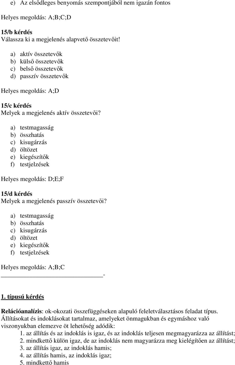 a) testmagasság b) összhatás c) kisugárzás d) öltözet e) kiegészítık f) testjelzések Helyes megoldás: D;E;F 15/d kérdés Melyek a megjelenés passzív összetevıi?