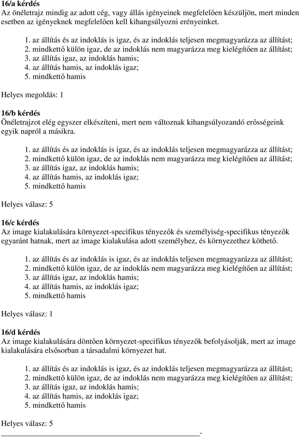 Helyes válasz: 5 16/c kérdés Az image kialakulására környezet-specifikus tényezık és személyiség-specifikus tényezık egyaránt hatnak, mert az image kialakulása adott