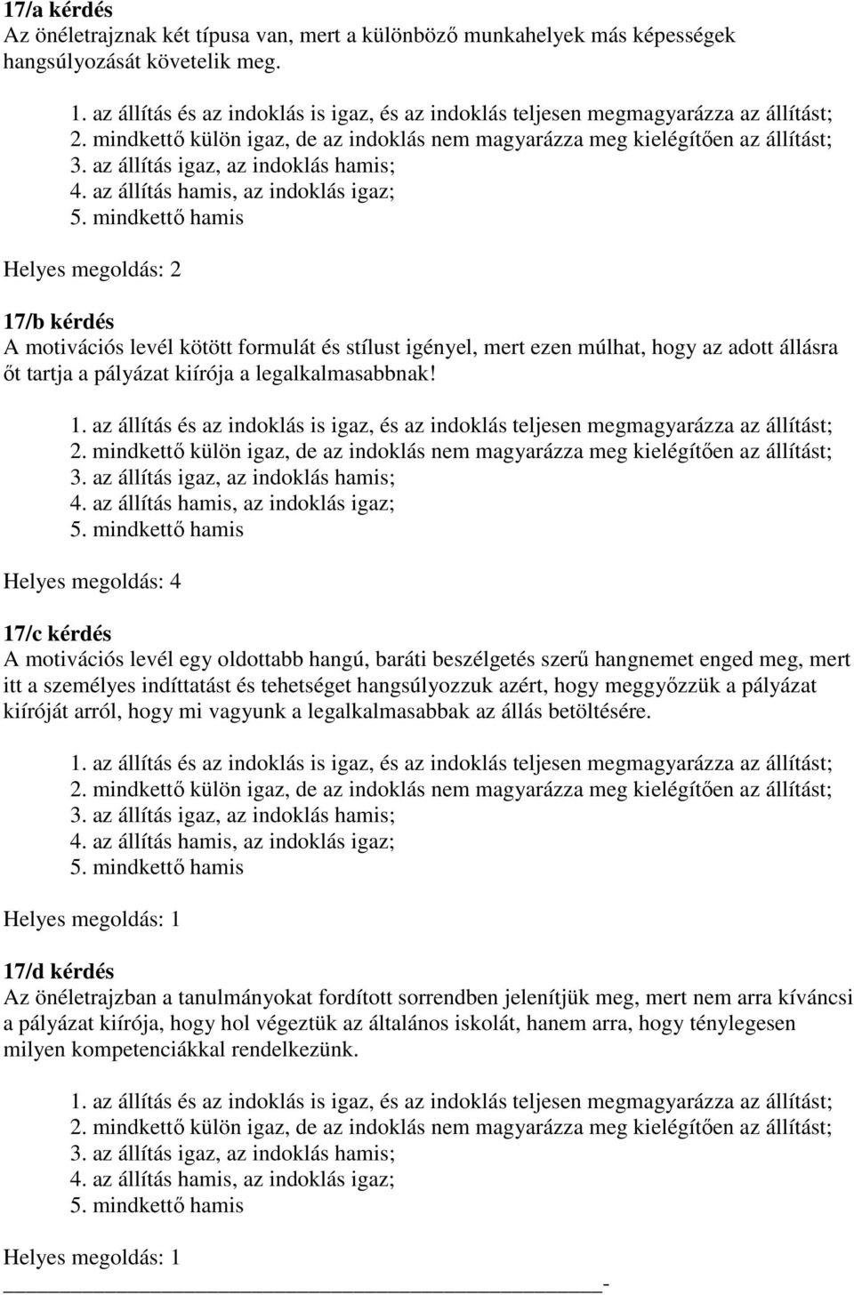 Helyes megoldás: 4 17/c kérdés A motivációs levél egy oldottabb hangú, baráti beszélgetés szerő hangnemet enged meg, mert itt a személyes indíttatást és tehetséget hangsúlyozzuk azért, hogy