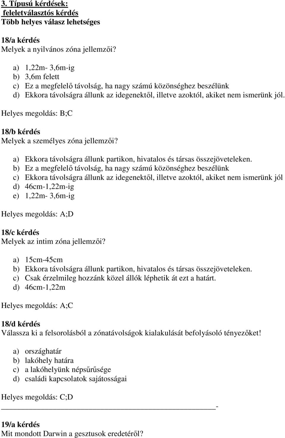 Helyes megoldás: B;C 18/b kérdés Melyek a személyes zóna jellemzıi? a) Ekkora távolságra állunk partikon, hivatalos és társas összejöveteleken.