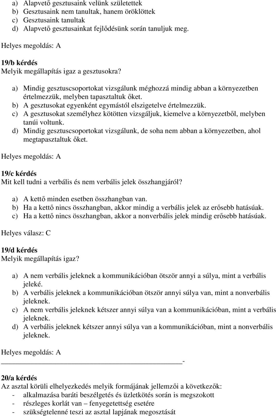 b) A gesztusokat egyenként egymástól elszigetelve értelmezzük. c) A gesztusokat személyhez kötötten vizsgáljuk, kiemelve a környezetbıl, melyben tanúi voltunk.