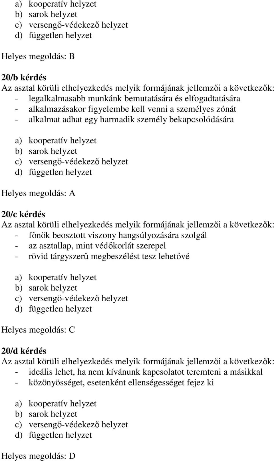 helyzet c) versengı-védekezı helyzet d) független helyzet Helyes megoldás: A 20/c kérdés Az asztal körüli elhelyezkedés melyik formájának jellemzıi a következık: - fınök beosztott viszony