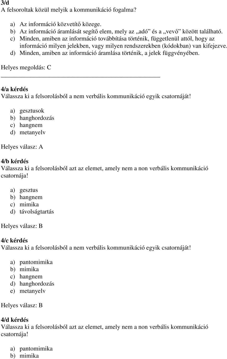 d) Minden, amiben az információ áramlása történik, a jelek függvényében. Helyes megoldás: C 4/a kérdés Válassza ki a felsorolásból a nem verbális kommunikáció egyik csatornáját!