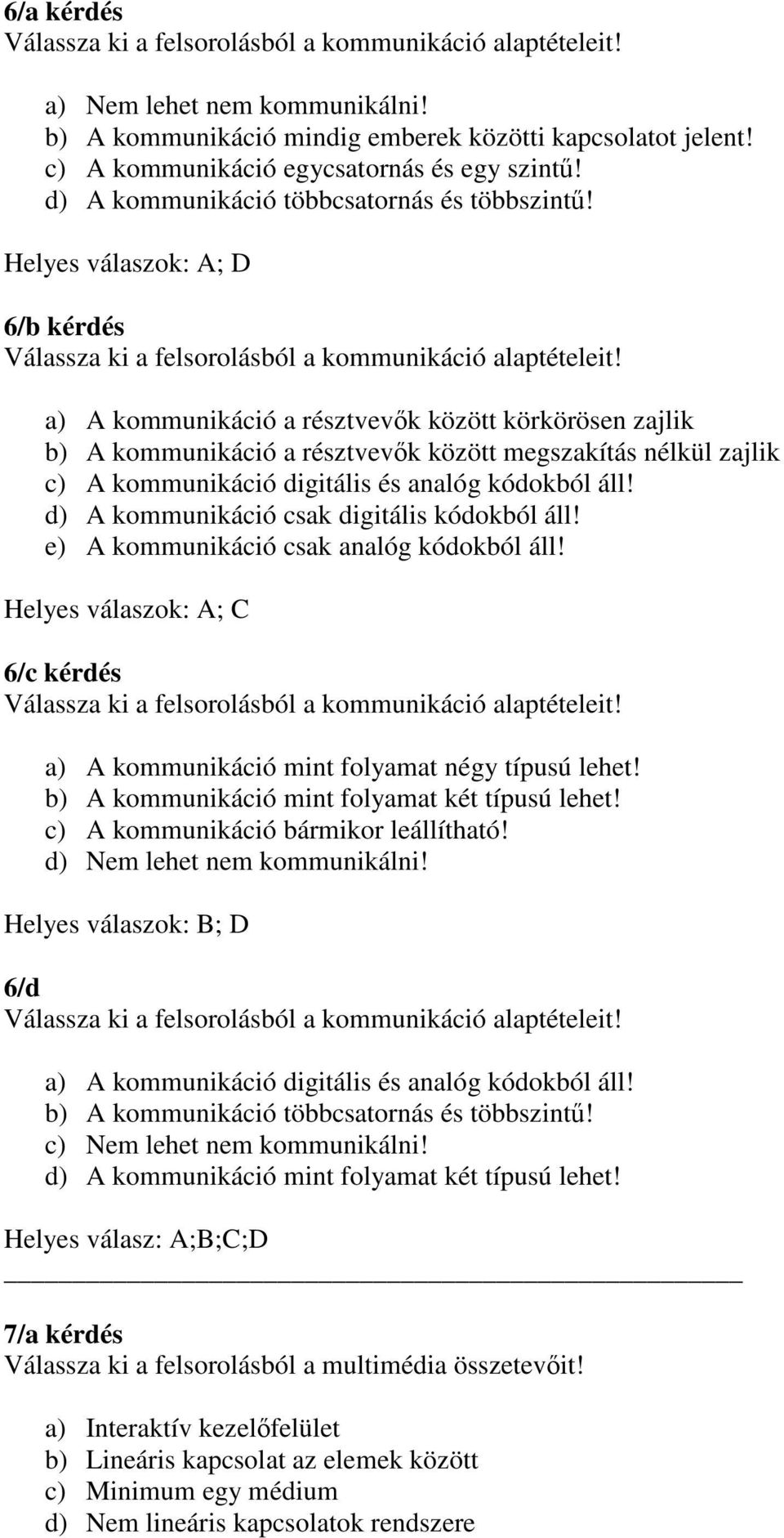 a) A kommunikáció a résztvevık között körkörösen zajlik b) A kommunikáció a résztvevık között megszakítás nélkül zajlik c) A kommunikáció digitális és analóg kódokból áll!