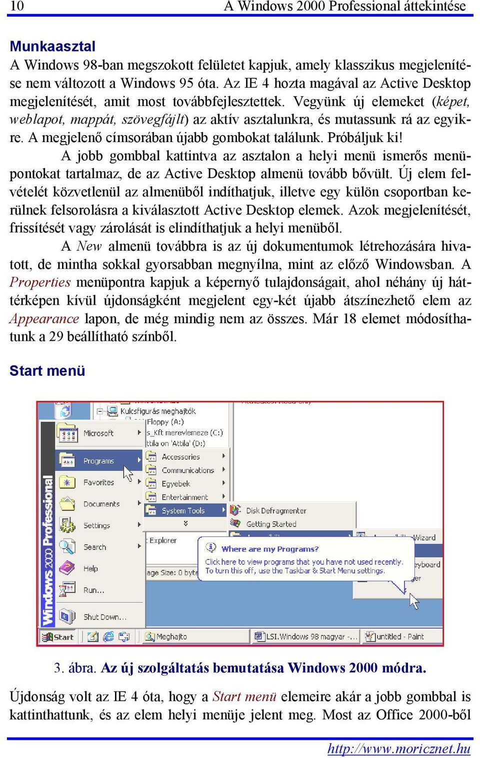 A megjelenő címsorában újabb gombokat találunk. Próbáljuk ki! A jobb gombbal kattintva az asztalon a helyi menü ismerős menüpontokat tartalmaz, de az Active Desktop almenü tovább bővült.