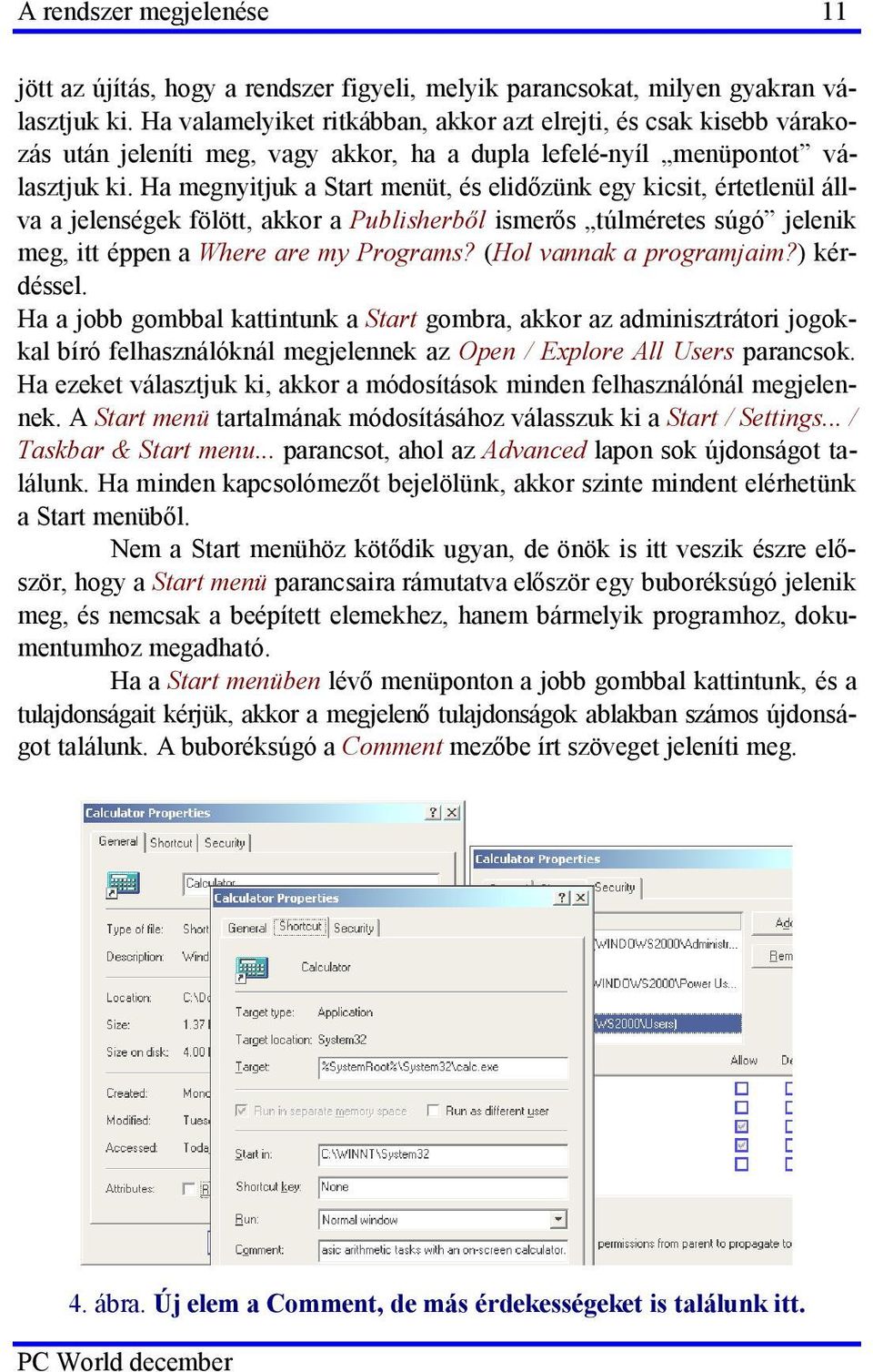 Ha megnyitjuk a Start menüt, és elidőzünk egy kicsit, értetlenül állva a jelenségek fölött, akkor a Publisherből ismerős túlméretes súgó jelenik meg, itt éppen a Where are my Programs?