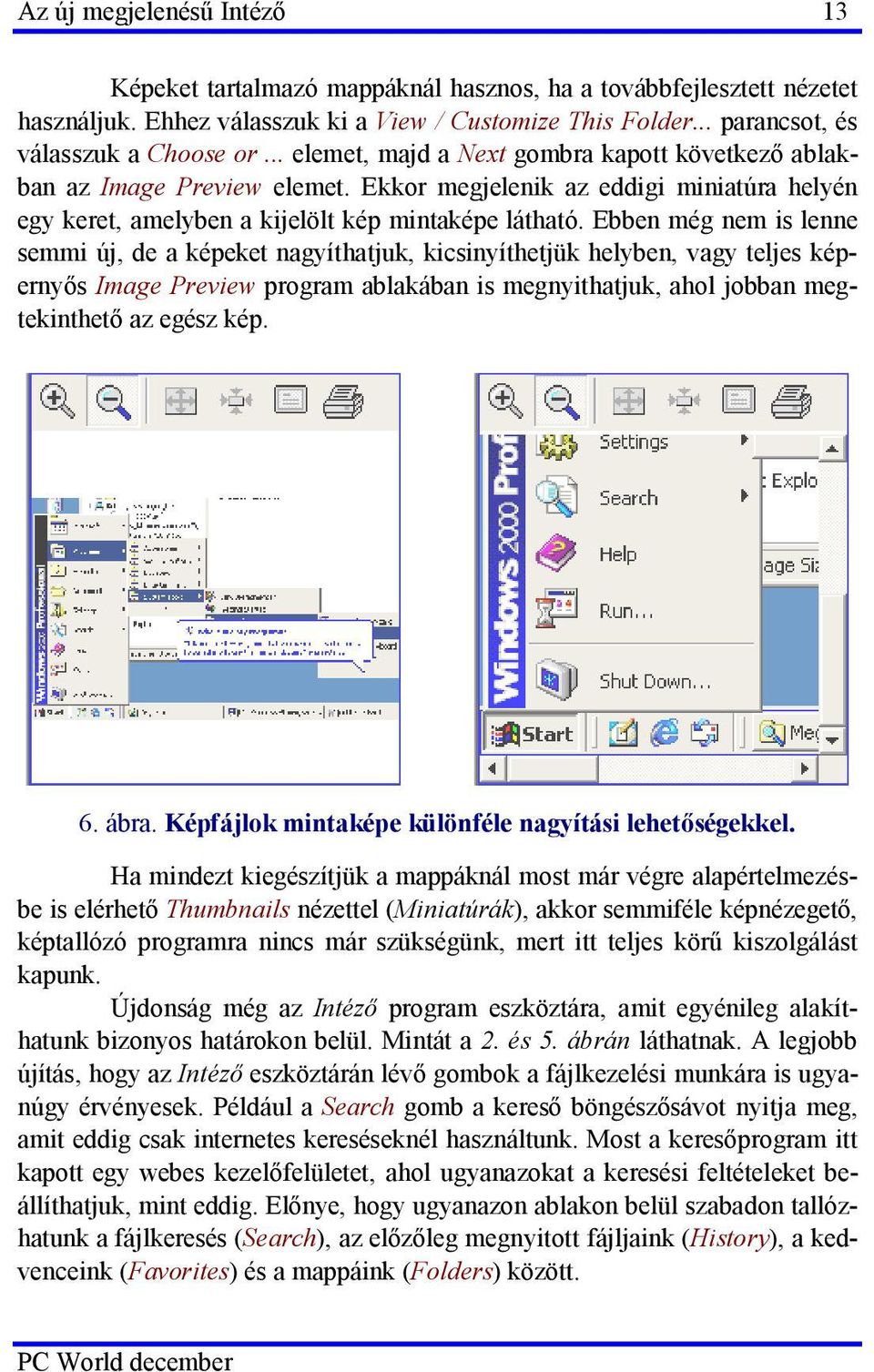 Ebben még nem is lenne semmi új, de a képeket nagyíthatjuk, kicsinyíthetjük helyben, vagy teljes képernyős Image Preview program ablakában is megnyithatjuk, ahol jobban megtekinthető az egész kép. 6.