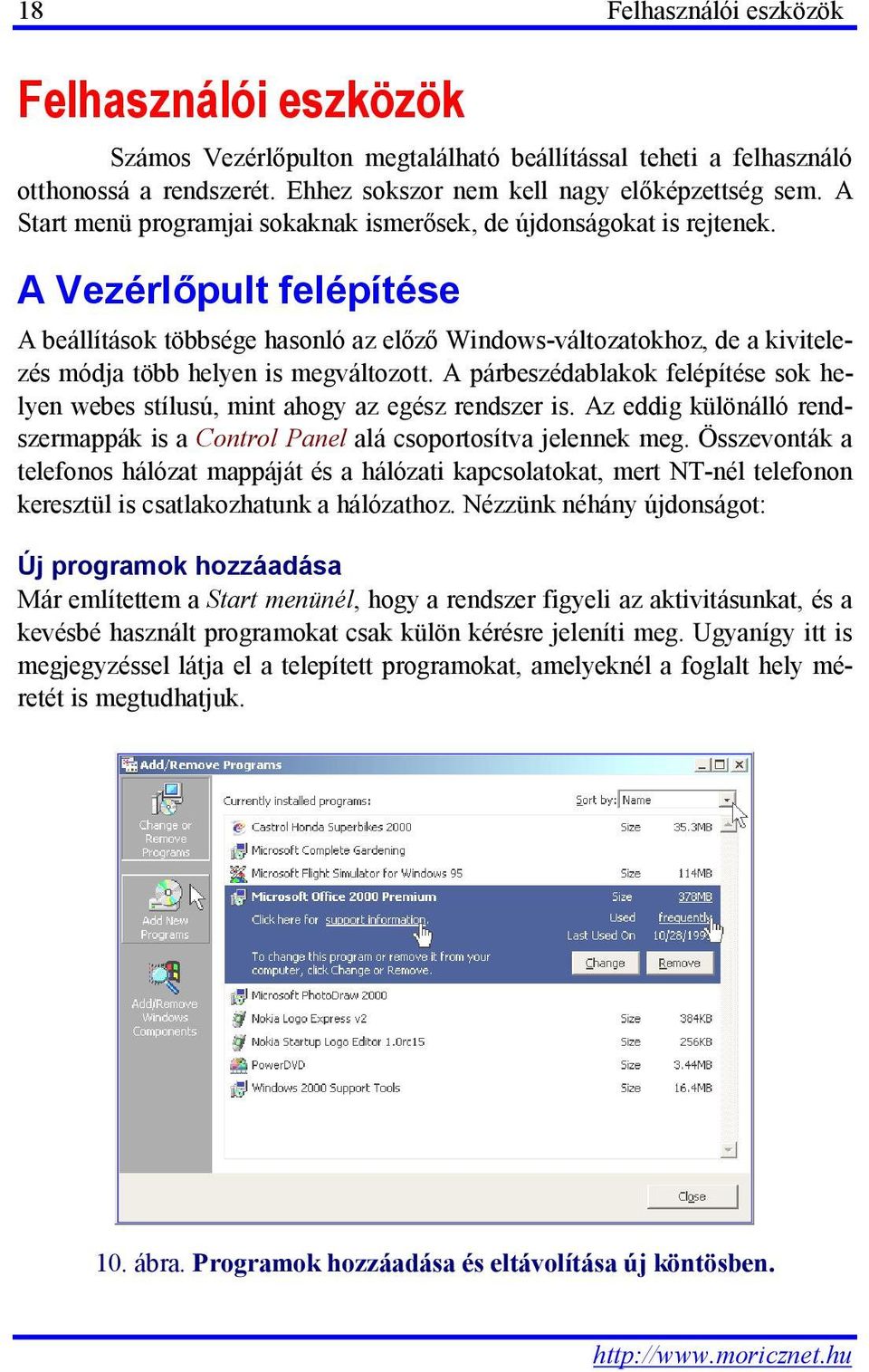 A Vezérlőpult felépítése A beállítások többsége hasonló az előző Windows-változatokhoz, de a kivitelezés módja több helyen is megváltozott.