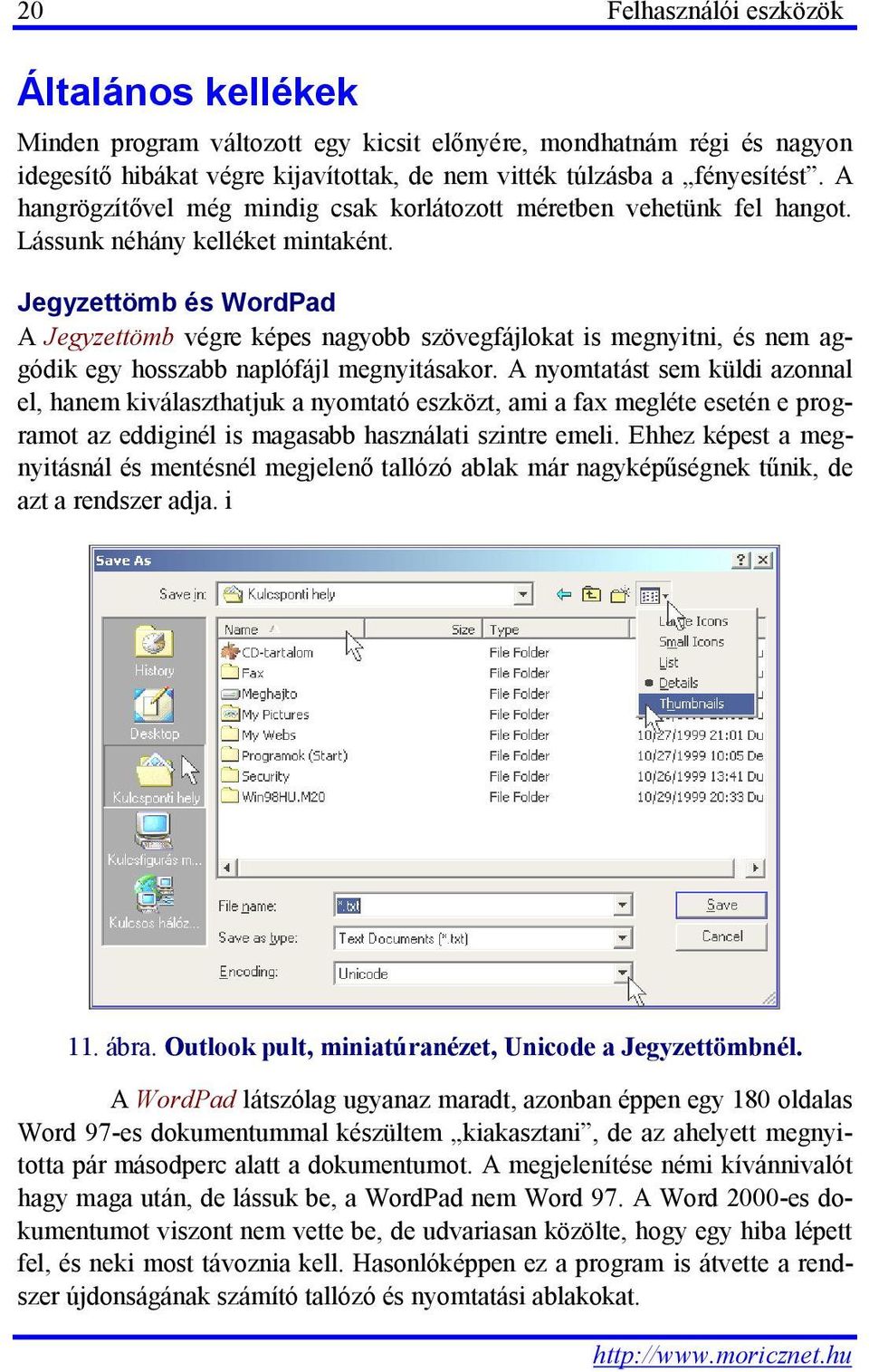 Jegyzettömb és WordPad A Jegyzettömb végre képes nagyobb szövegfájlokat is megnyitni, és nem aggódik egy hosszabb naplófájl megnyitásakor.