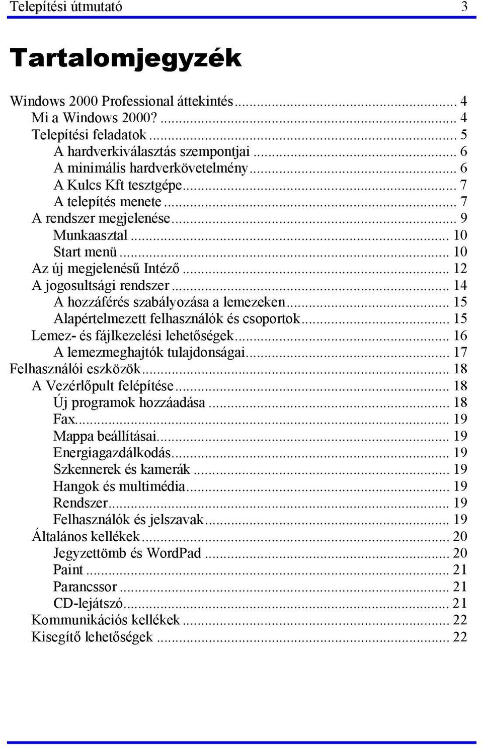 .. 14 A hozzáférés szabályozása a lemezeken... 15 Alapértelmezett felhasználók és csoportok... 15 Lemez- és fájlkezelési lehetőségek... 16 A lemezmeghajtók tulajdonságai... 17 Felhasználói eszközök.