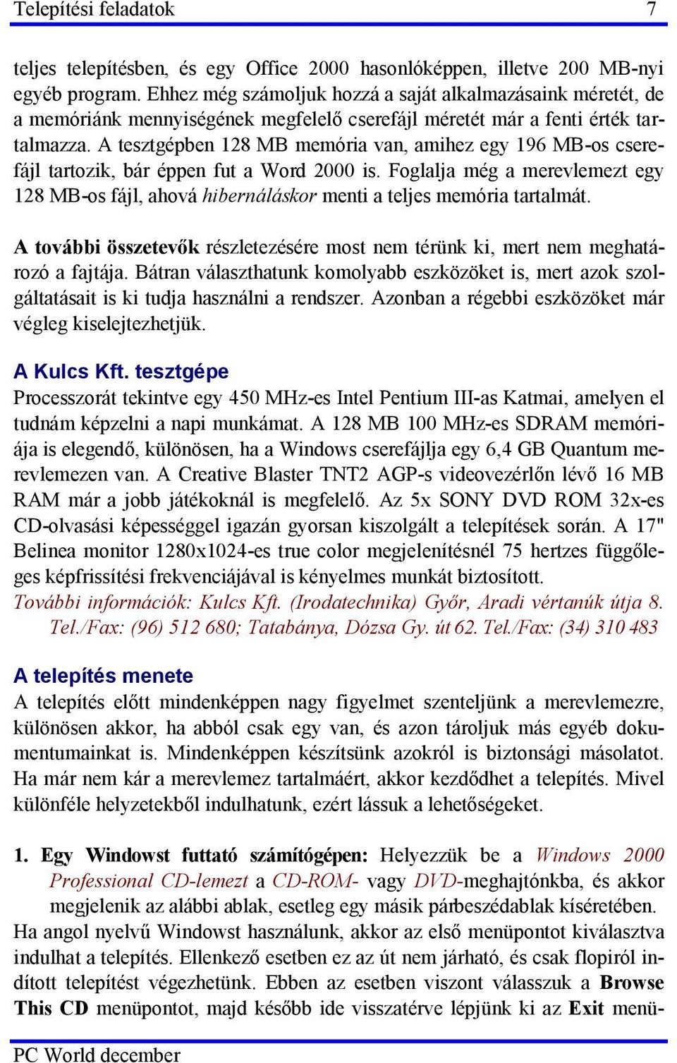 A tesztgépben 128 MB memória van, amihez egy 196 MB-os cserefájl tartozik, bár éppen fut a Word 2000 is.