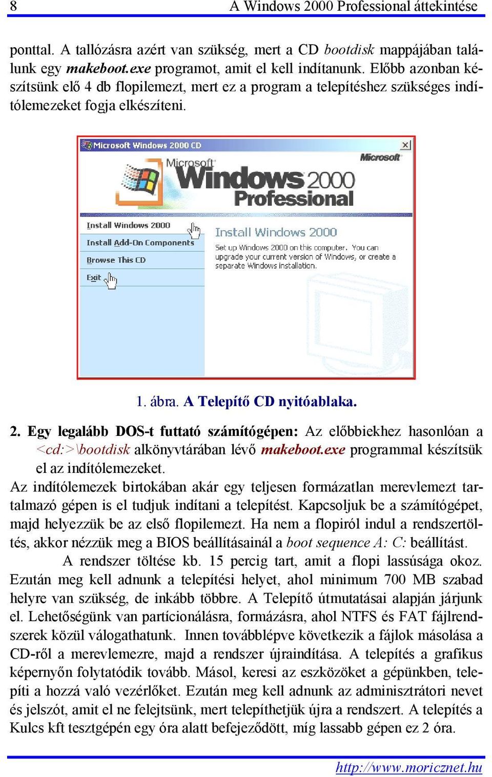 Egy legalább DOS-t futtató számítógépen: Az előbbiekhez hasonlóan a <cd:>\bootdisk alkönyvtárában lévő makeboot.exe programmal készítsük el az indítólemezeket.