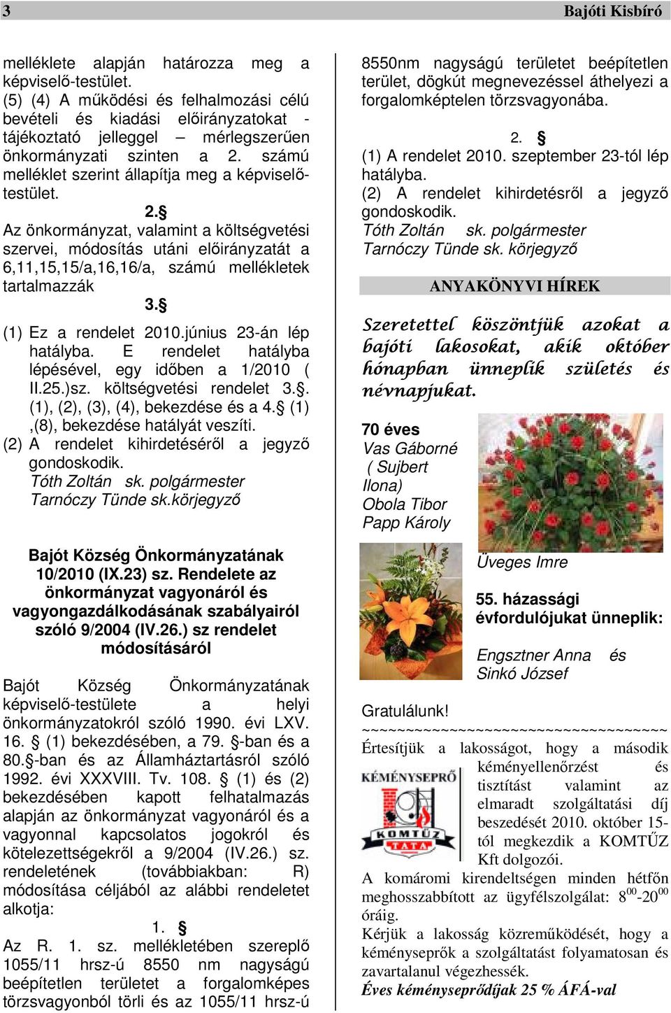 2. Az önkormányzat, valamint a költségvetési szervei, módosítás utáni előirányzatát a 6,11,15,15/a,16,16/a, számú mellékletek tartalmazzák 3. (1) Ez a rendelet 2010.június 23-án lép hatályba.