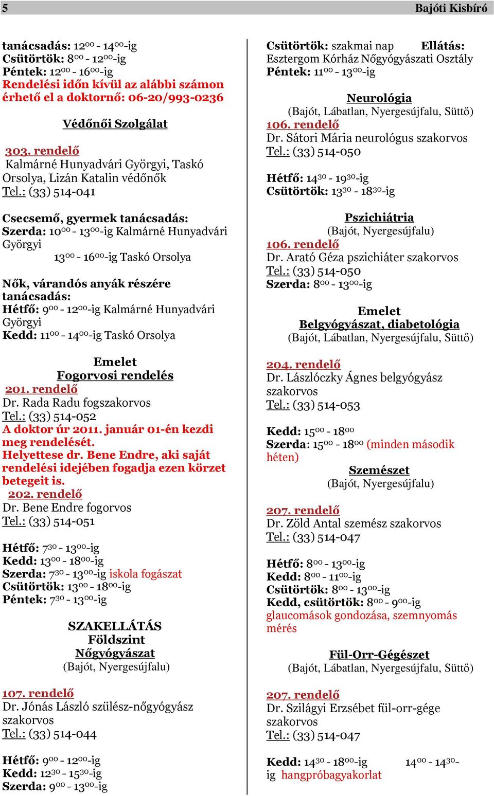 : (33) 514-041 Csecsemő, gyermek tanácsadás: Szerda: 10 00-13 00 -ig Kalmárné Hunyadvári Györgyi 13 00-16 00 -ig Taskó Orsolya Nők, várandós anyák részére tanácsadás: Hétfő: 9 00-12 00 -ig Kalmárné