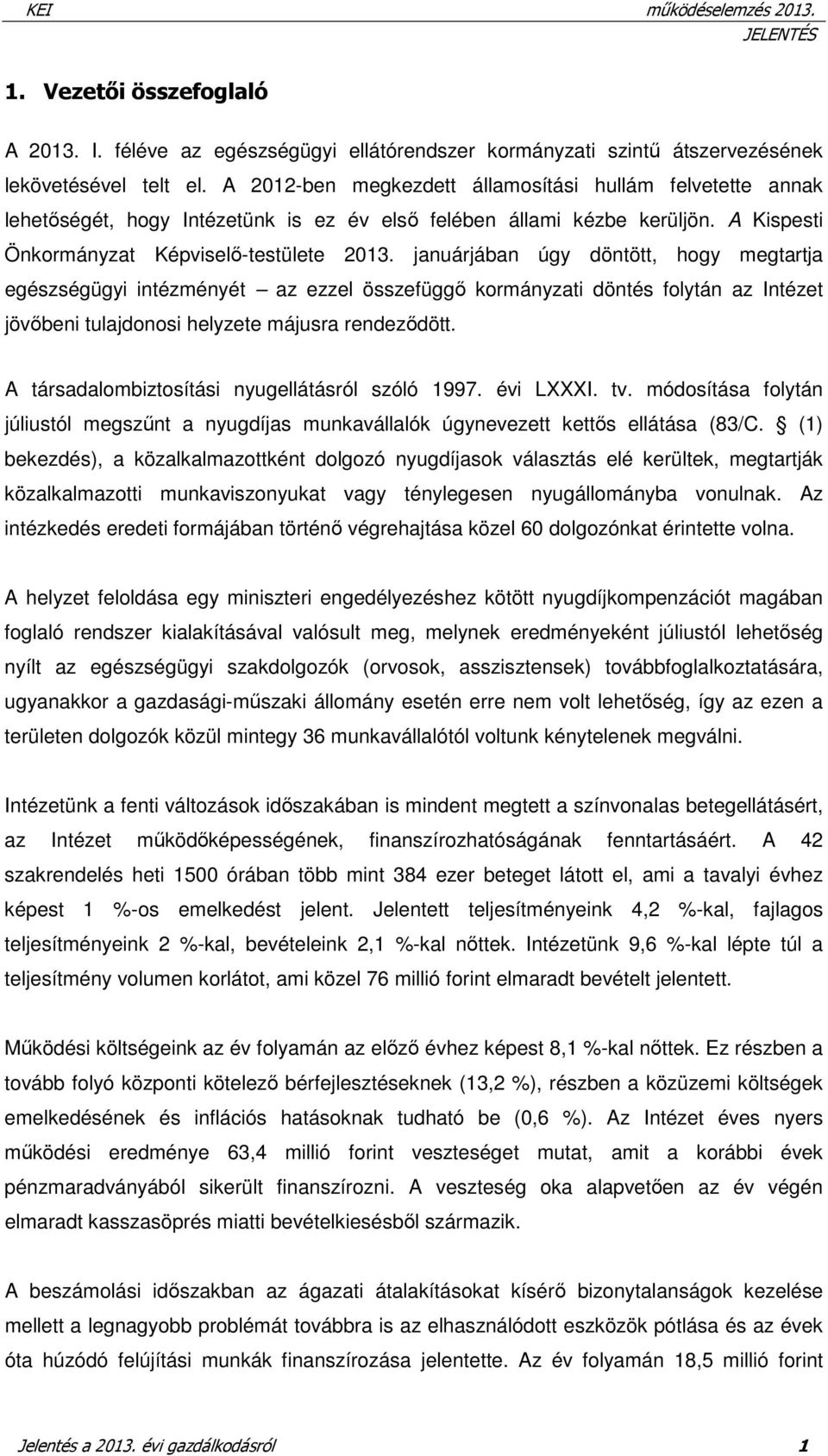 januárjában úgy döntött, hogy megtartja egészségügyi intézményét az ezzel összefüggő kormányzati döntés folytán az Intézet jövőbeni tulajdonosi helyzete májusra rendeződött.