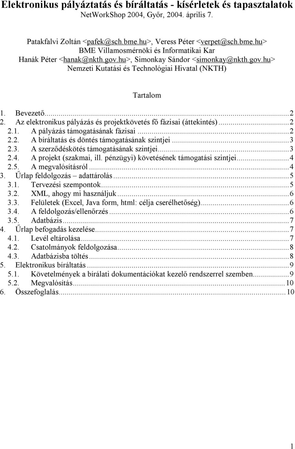 Bevezető...2 2. Az elektronikus pályázás és projektkövetés fő fázisai (áttekintés)...2 2.1. A pályázás támogatásának fázisai...2 2.2. A bíráltatás és döntés támogatásának szintjei...3 