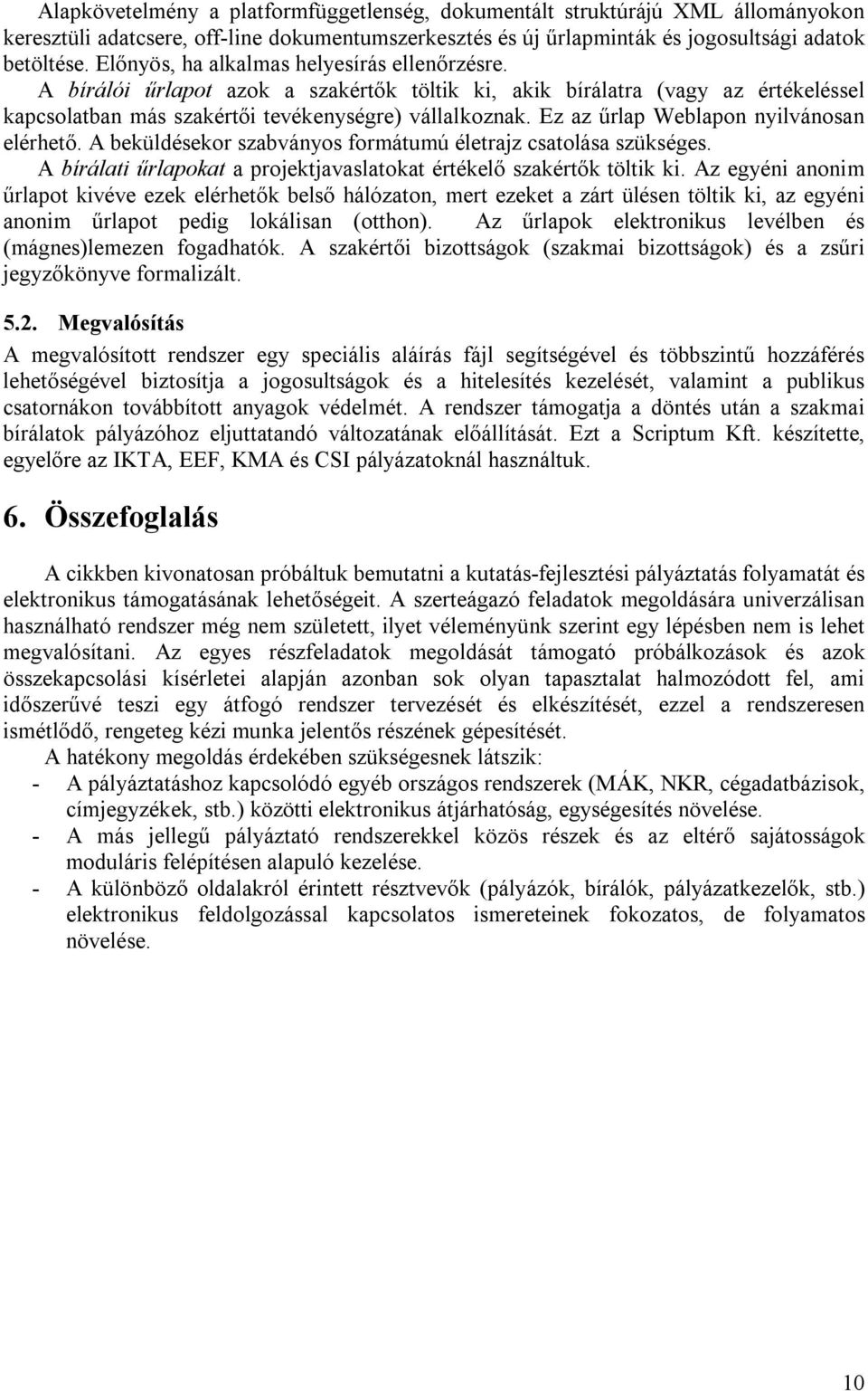 Ez az űrlap Weblapon nyilvánosan elérhető. A beküldésekor szabványos formátumú életrajz csatolása szükséges. A bírálati űrlapokat a projektjavaslatokat értékelő szakértők töltik ki.