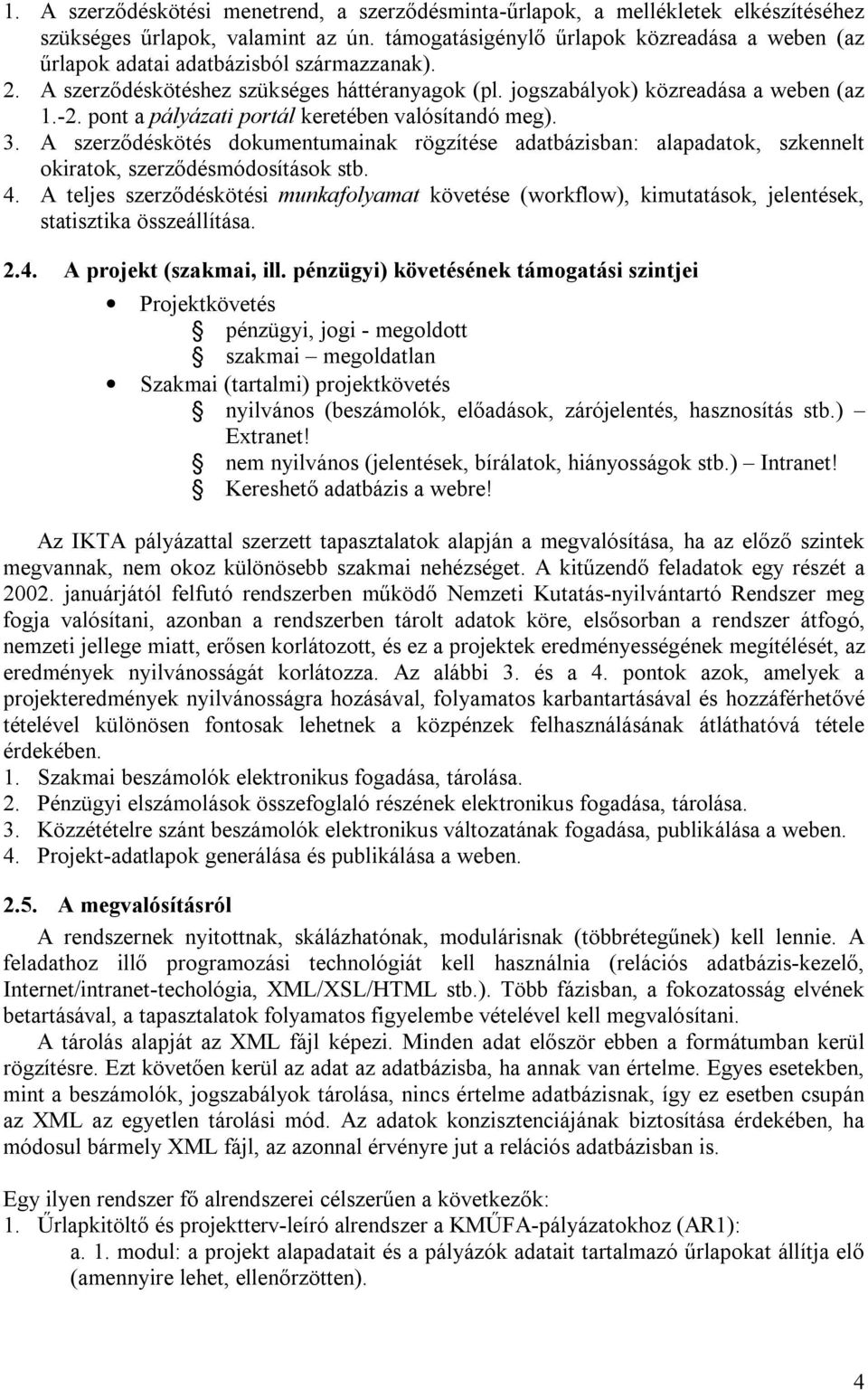 pont a pályázati portál keretében valósítandó meg). 3. A szerződéskötés dokumentumainak rögzítése adatbázisban: alapadatok, szkennelt okiratok, szerződésmódosítások stb. 4.