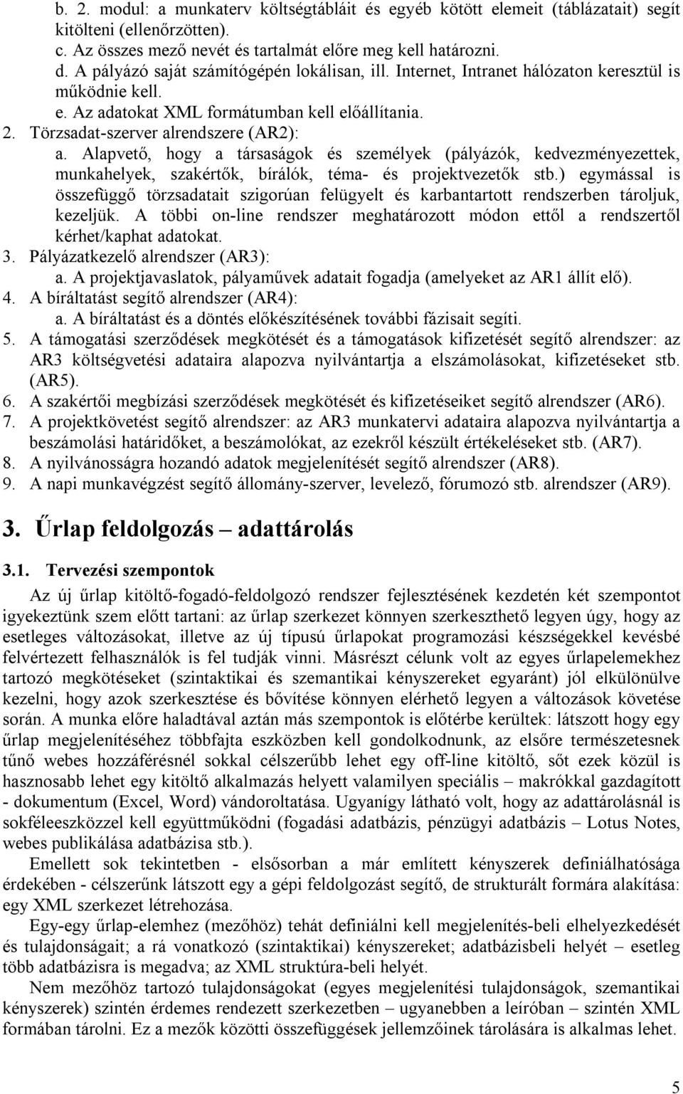 Alapvető, hogy a társaságok és személyek (pályázók, kedvezményezettek, munkahelyek, szakértők, bírálók, téma- és projektvezetők stb.