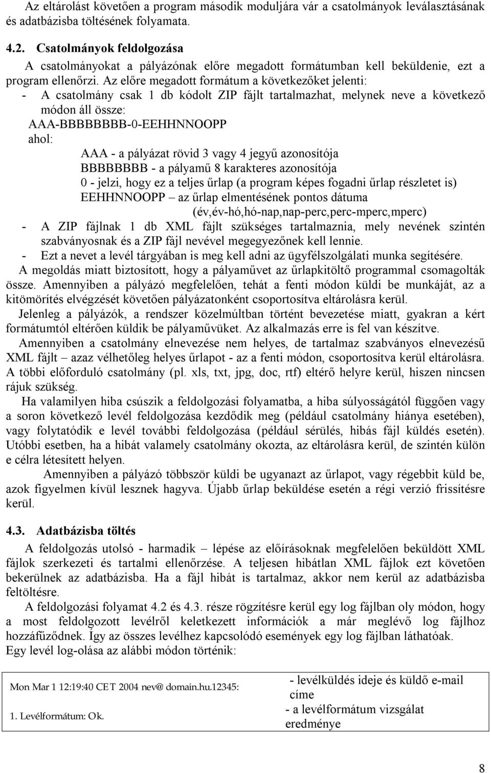 Az előre megadott formátum a következőket jelenti: - A csatolmány csak 1 db kódolt ZIP fájlt tartalmazhat, melynek neve a következő módon áll össze: AAA-BBBBBBBB-0-EEHHNNOOPP ahol: AAA - a pályázat