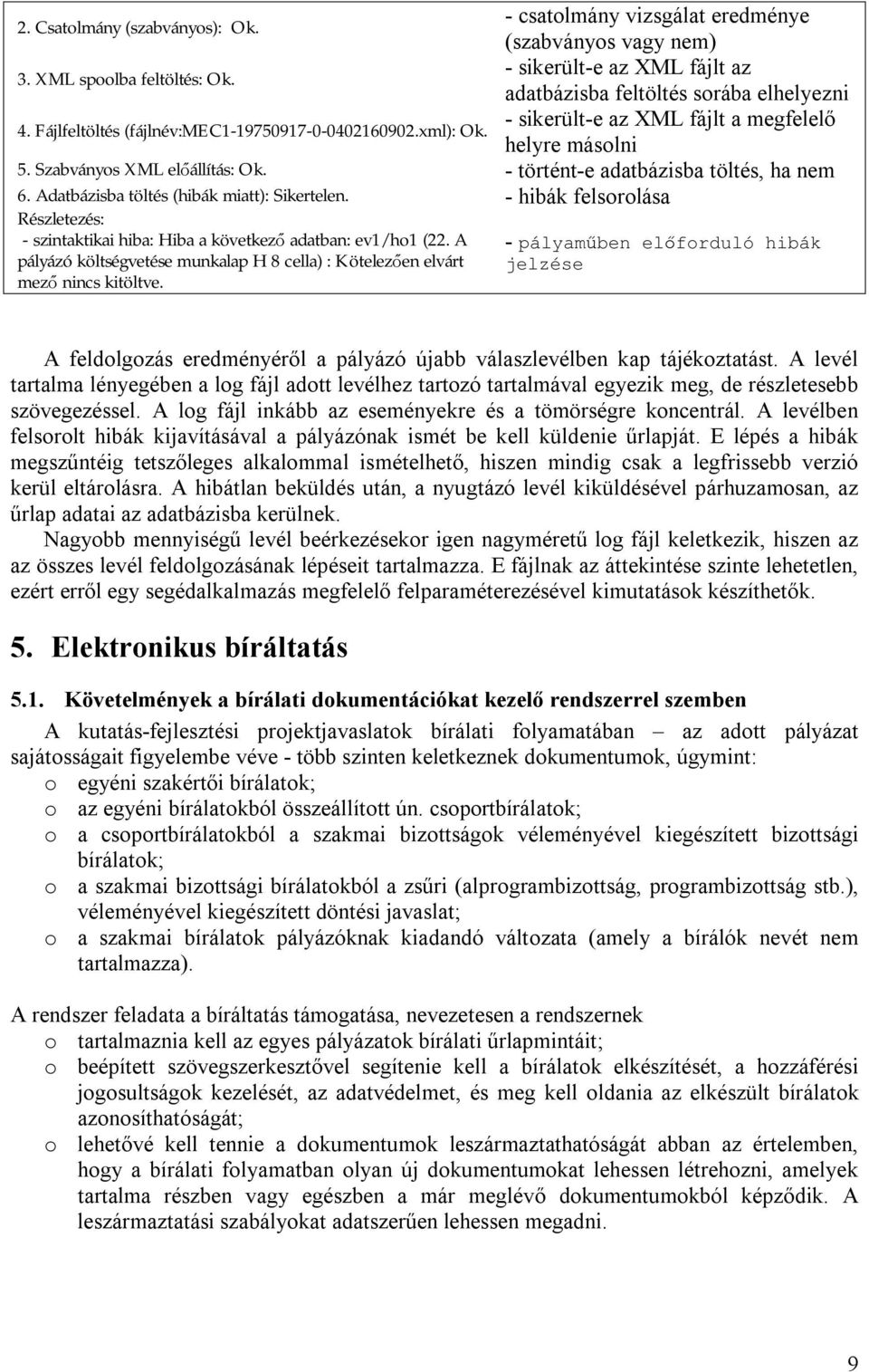 Szabványos XML előállítás: Ok. - történt-e adatbázisba töltés, ha nem 6. Adatbázisba töltés (hibák miatt): Sikertelen.